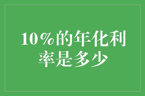 10%的年化利率是多少