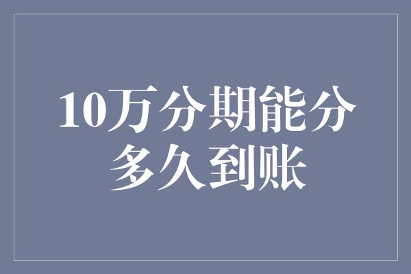 10万分期能分多久到账