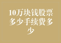 十万块钱的股票买卖，手续费是不是比天高？