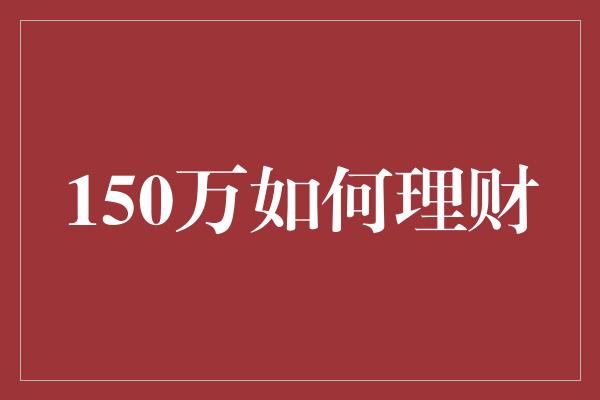 150万如何理财