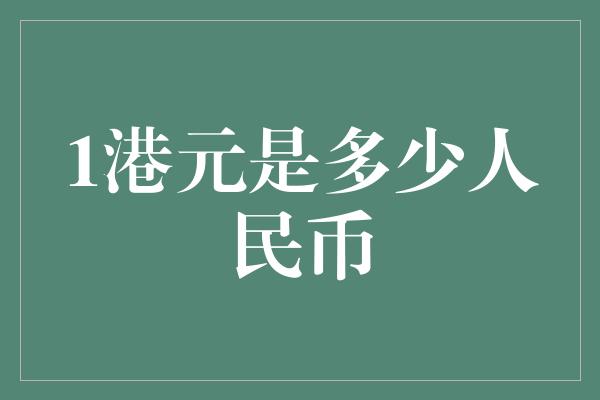 1港元是多少人民币