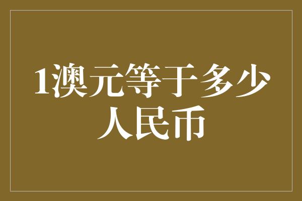 1澳元等于多少人民币