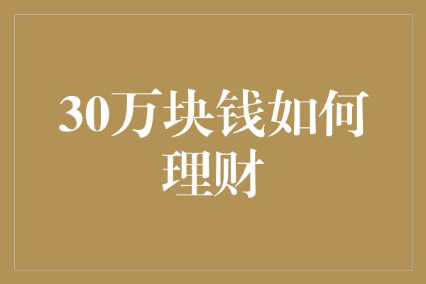 30万块钱如何理财