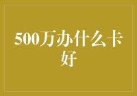 500万预算，选择什么样的银行卡最划算？