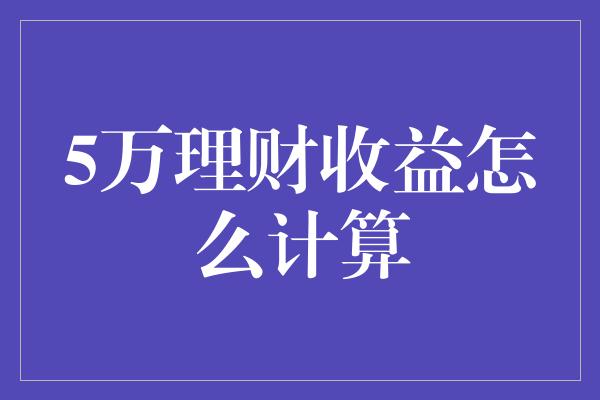 5万理财收益怎么计算