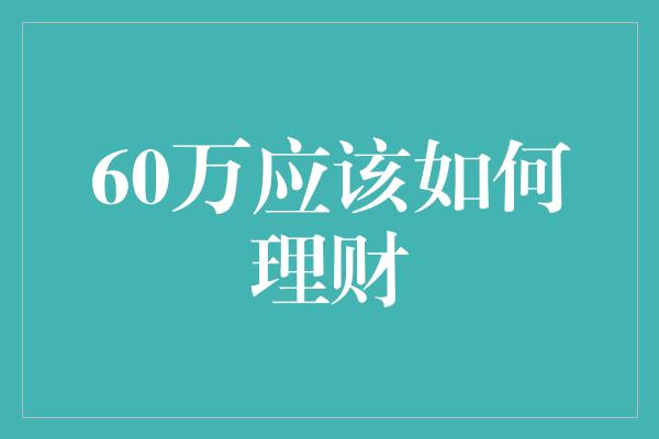 60万应该如何理财