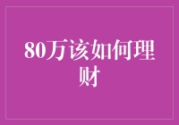 80万怎么理？看这里，让你的钱袋子笑开花！