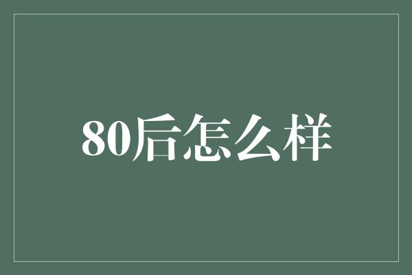 80后怎么样