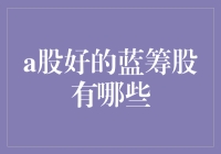 深度解读：中国A股市场中的优质蓝筹股有哪些？