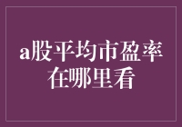 A股平均市盈率在哪里看：投资者必知的数据来源与分析方法