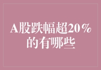 A股中跌幅超过20%的公司及其背后原因分析