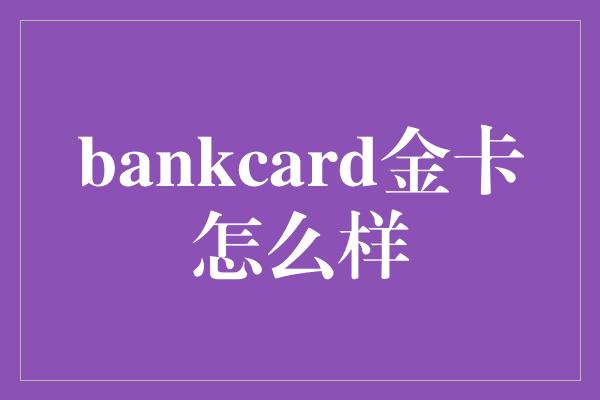 bankcard金卡怎么样