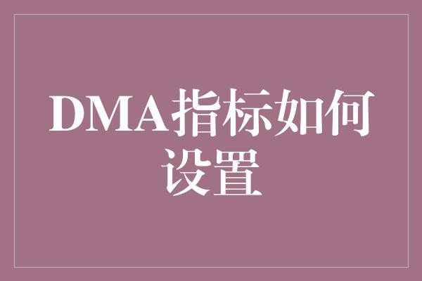 DMA指标如何设置