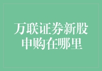 想在万联证券新股申购？这里有一份指南能帮到你！