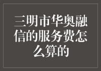 揭秘三明市华奥融信的神秘服务费