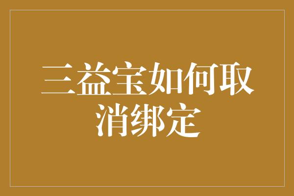 三益宝如何取消绑定