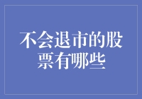 不会退市的股票有哪些？隐秘的永固企业投资指南