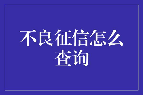 不良征信怎么查询