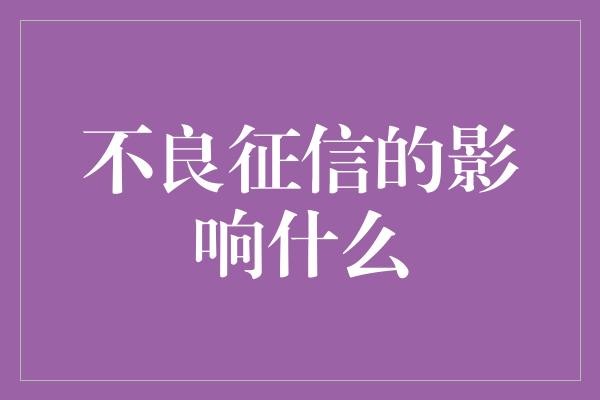 不良征信的影响什么