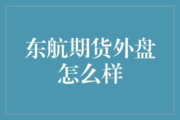 东航期货外盘怎么样