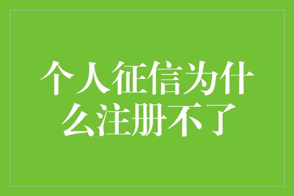 个人征信为什么注册不了