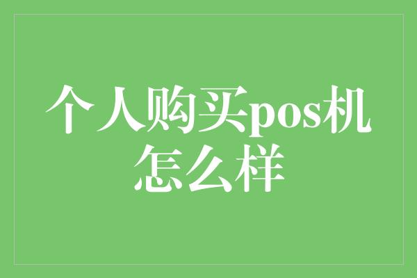 个人购买pos机怎么样