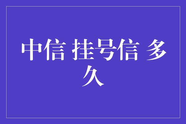 中信 挂号信 多久