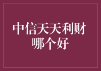 中信天天利财 哪个产品更胜一筹？