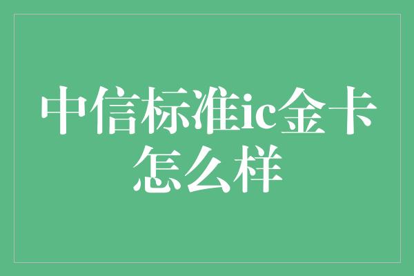 中信标准ic金卡怎么样