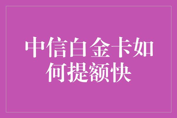 中信白金卡如何提额快