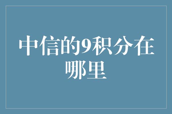 中信的9积分在哪里