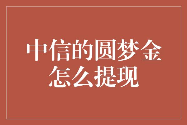 中信的圆梦金怎么提现