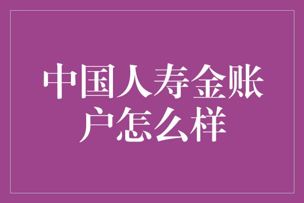 中国人寿金账户怎么样