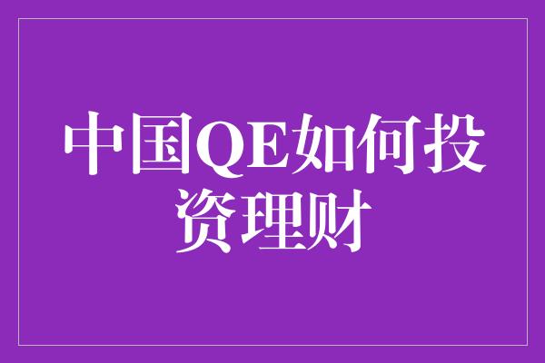 中国QE如何投资理财