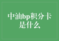 中油bp积分卡：便捷加油，积分兑换，享受生活