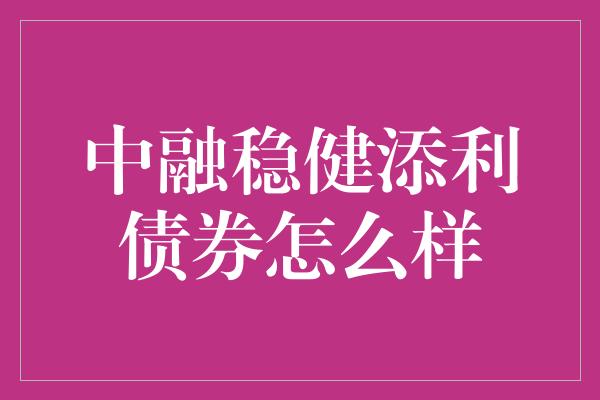 中融稳健添利债券怎么样