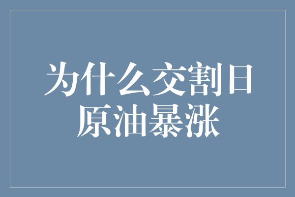 为什么交割日原油暴涨