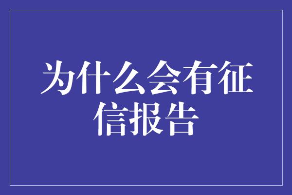 为什么会有征信报告