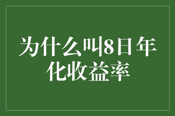 为什么叫8日年化收益率