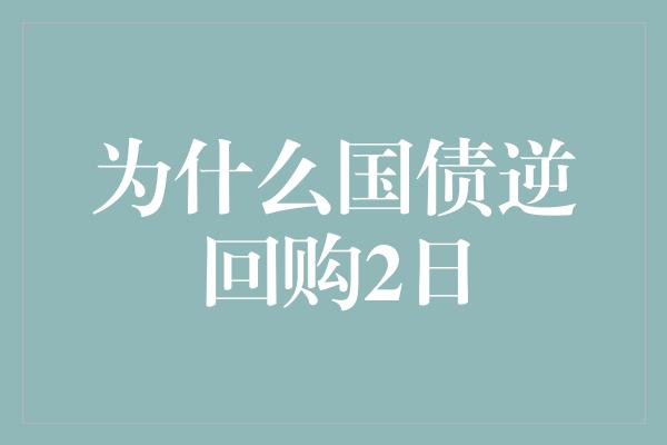 为什么国债逆回购2日