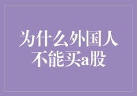 为什么外国投资者在直接购买A股时会面临诸多限制？