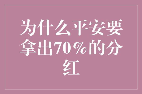 为什么平安要拿出70%的分红