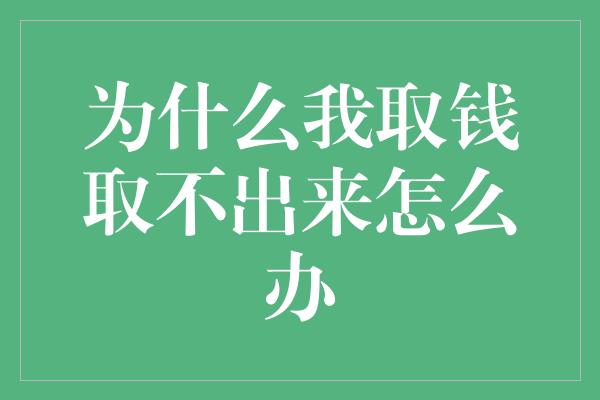 为什么我取钱取不出来怎么办