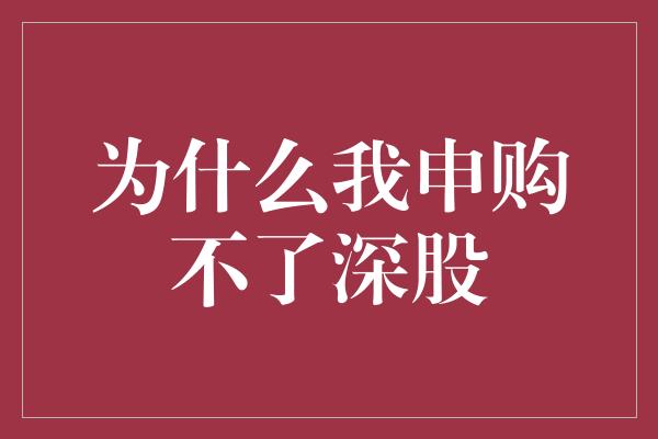 为什么我申购不了深股