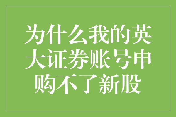 为什么我的英大证券账号申购不了新股