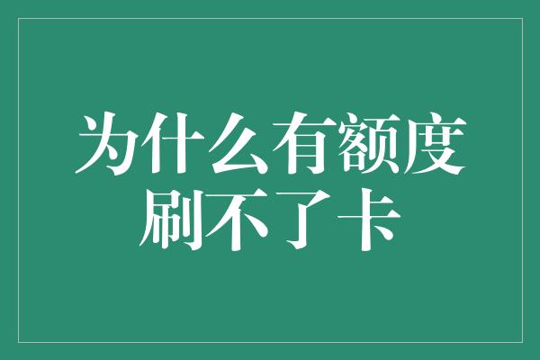 为什么有额度刷不了卡