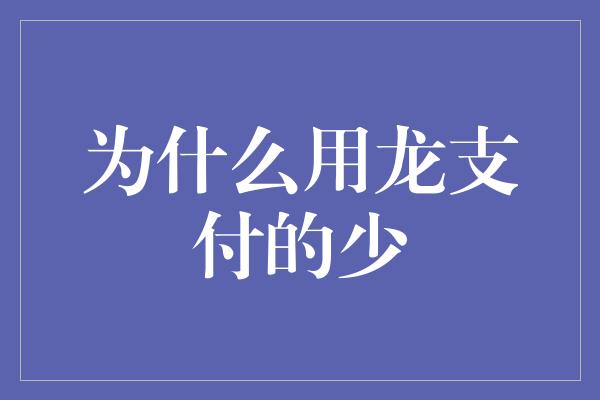 为什么用龙支付的少