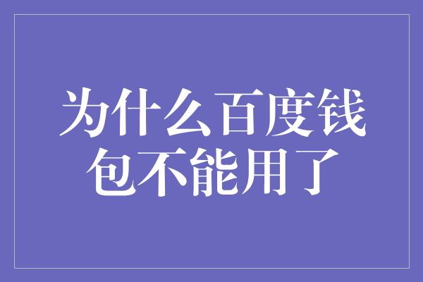 为什么百度钱包不能用了