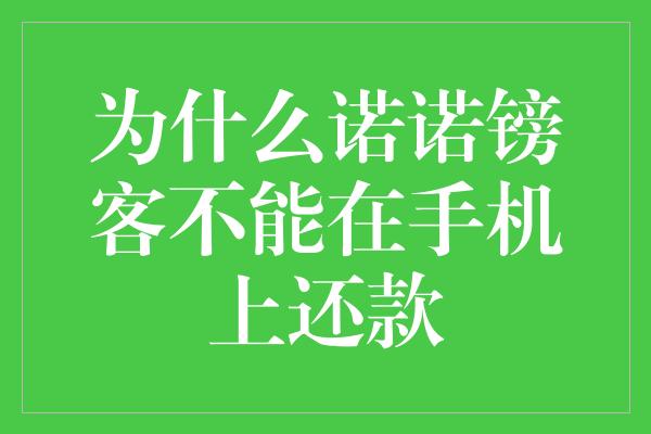 为什么诺诺镑客不能在手机上还款