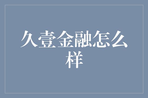 久壹金融怎么样